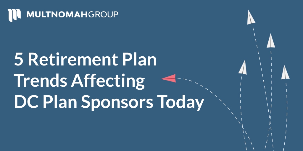 Webinar Recording: 5 Retirement Plan Trends Affecting DC Plan Sponsors Today