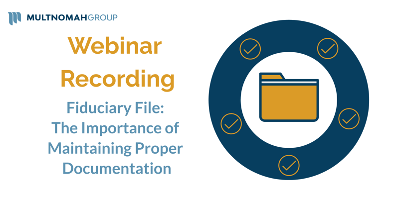 Webinar Recording: Fiduciary File - The Importance of Maintaining Proper Documentation
