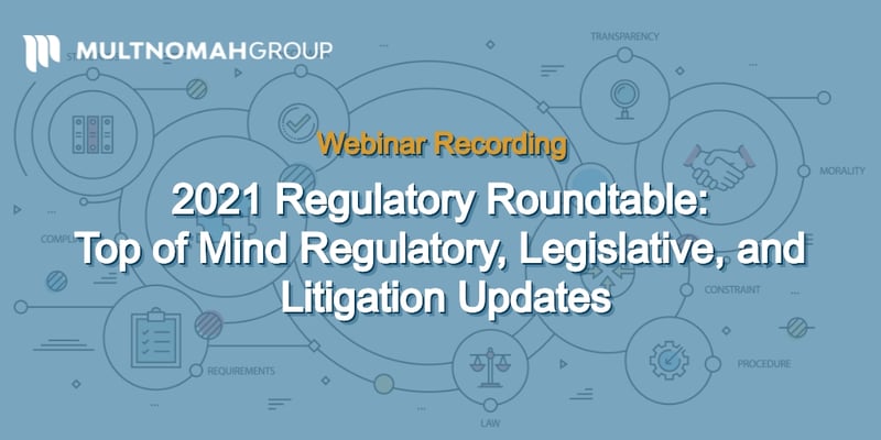Webinar Recording: 2021 Regulatory Roundtable - Top of Mind Regulatory, Legislative, and Litigation Updates