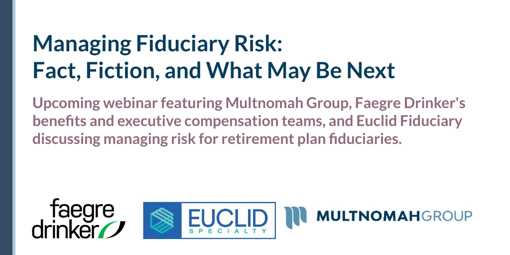 Upcoming Webinar: Managing Fiduciary Risk: Fact, Fiction, and What May Be Next