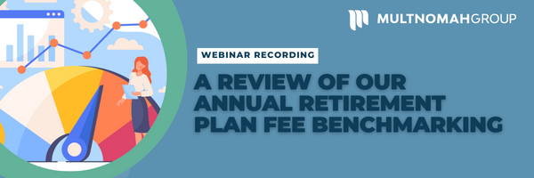 Webinar Recording: A Review of our Annual Retirement Plan Fee Benchmarking