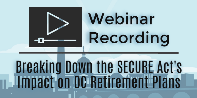 Webinar Recording: Breaking Down the SECURE Act's Impact on DC Retirement Plans