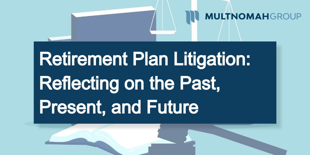 Upcoming Webinar: Retirement Plan Litigation: Reflecting on the Past, Present, and Future