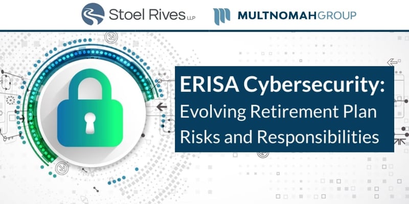 Webinar Recording: ERISA Cybersecurity: Evolving Retirement Plan Risks and Responsibilities