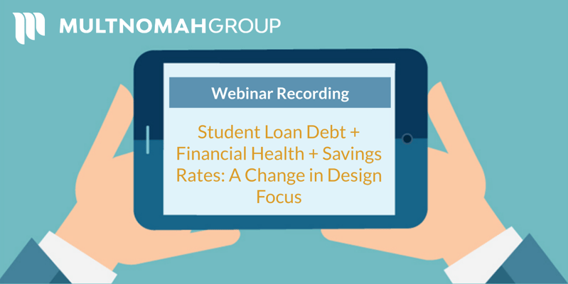Webinar Recording: Student Loan Debt + Financial Health + Savings Rates: A Change in Design Focus
