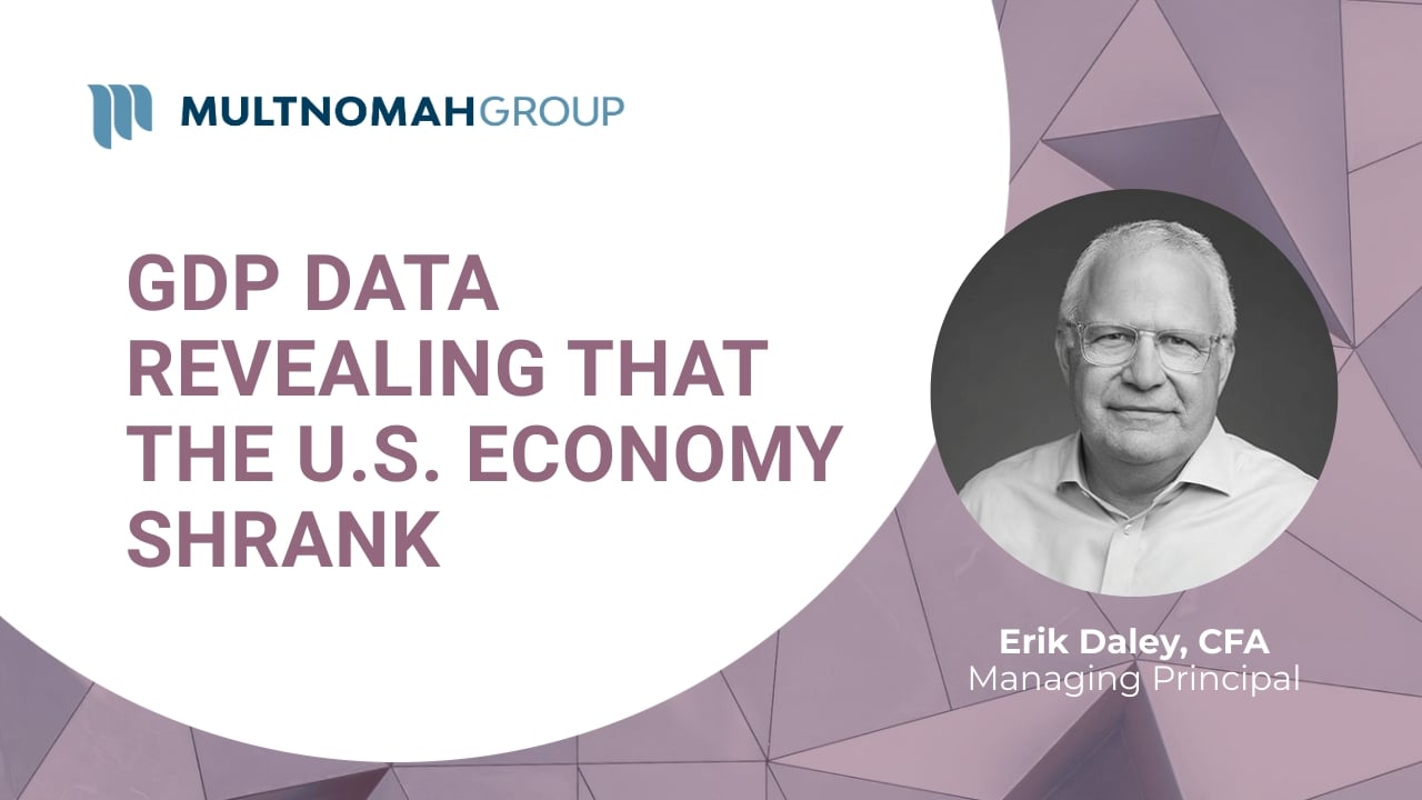 Fiduciary Focus Weekly Video: GDP Data Revealing that the U.S. Economy Shrank in Q1