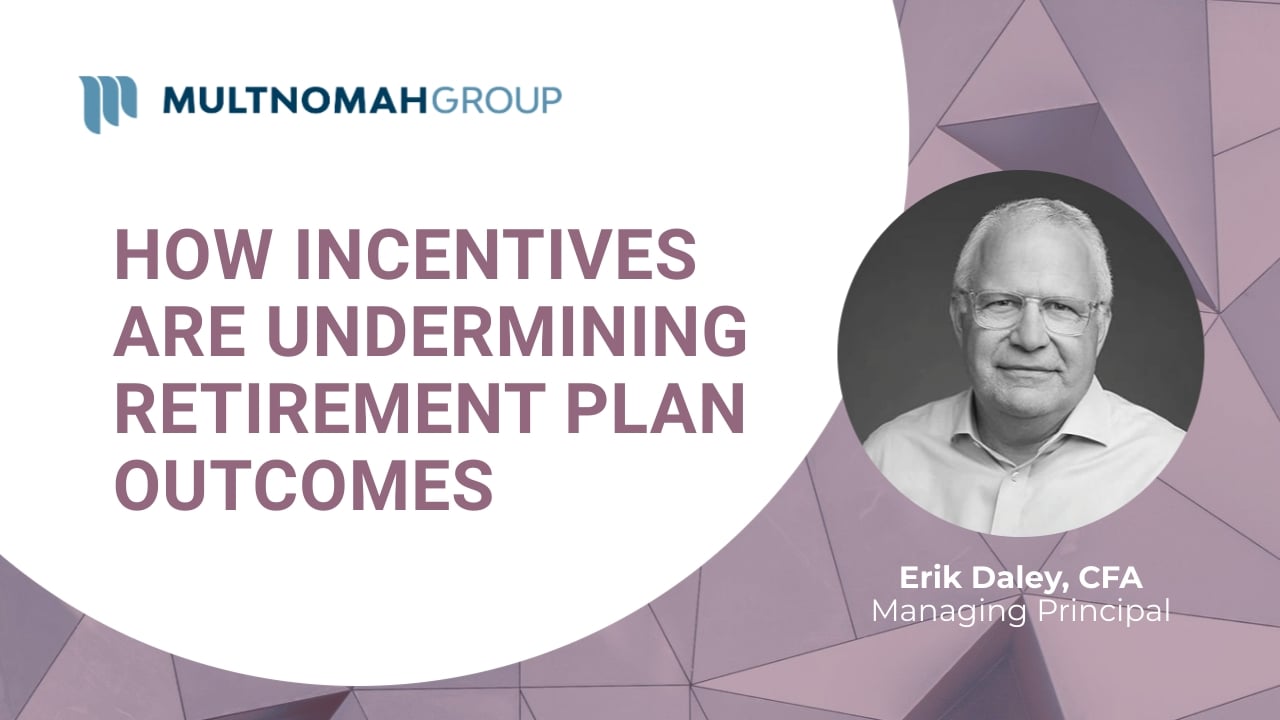 Fiduciary Focus Weekly Video: How Incentives Are Undermining Retirement Plan Outcomes