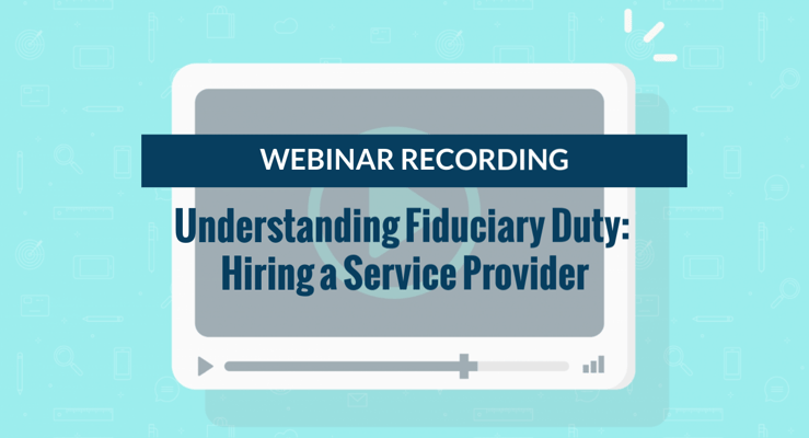 Webinar Recording: Understanding Fiduciary Duty: Hiring a Service Provider