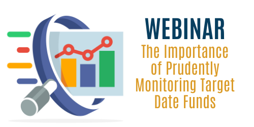 Webinar Recording: The Importance of Prudently Monitoring Target Date Funds