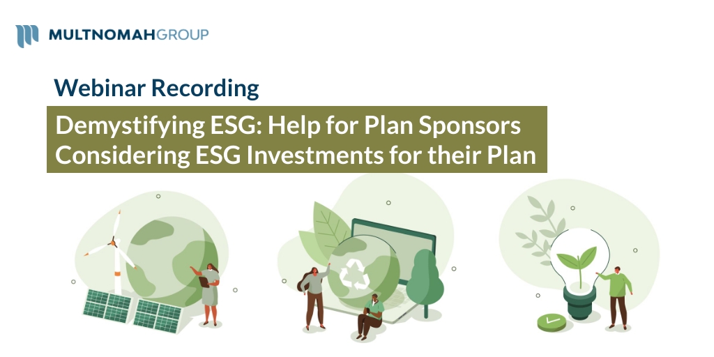 Webinar Recording: Demystifying ESG: Help for Plan Sponsors Considering ESG Investments for their Plan